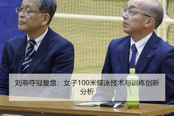 刘燕夺冠复盘：女子100米蝶泳技术与训练创新分析